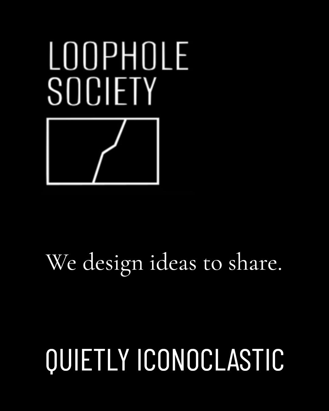 Loophole Society Loophole Society black logo on white crack symbol. Slogan: “We design ideas to share.” Below: “Quietly Iconoclastic” in minimalist font. Conceptual branding visual.